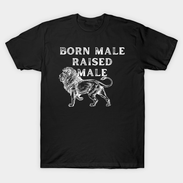 Born Male Raised Male T-Shirt by Word and Saying